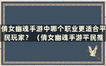 倩女幽魂手游中哪个职业更适合平民玩家？ （倩女幽魂手游平民推荐职业性价比极高）